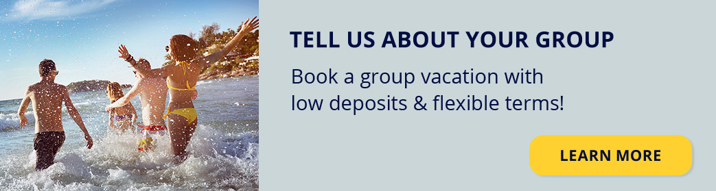 Tell us about your group. Book a group vacation with low deposits and flexible terms! Learn more